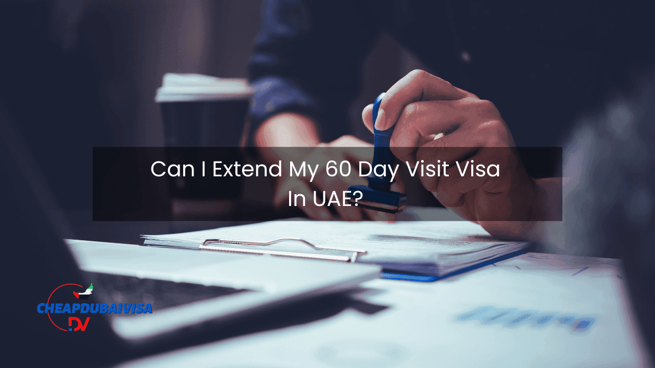 Can I Extend My 60 Day Visit Visa In UAE?