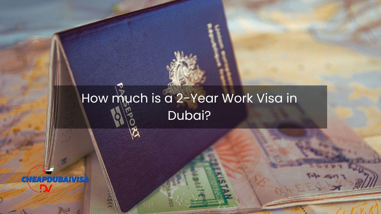 How much is a 2-Year Work Visa in Dubai?